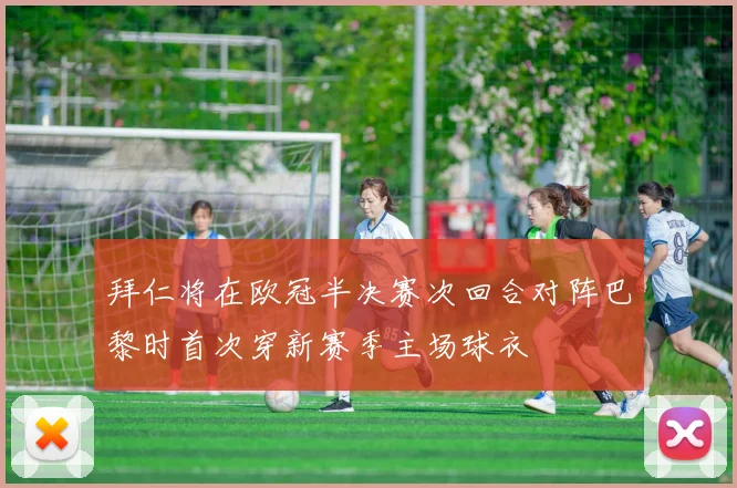 拜仁将在欧冠半决赛次回合对阵巴黎时首次穿新赛季主场球衣